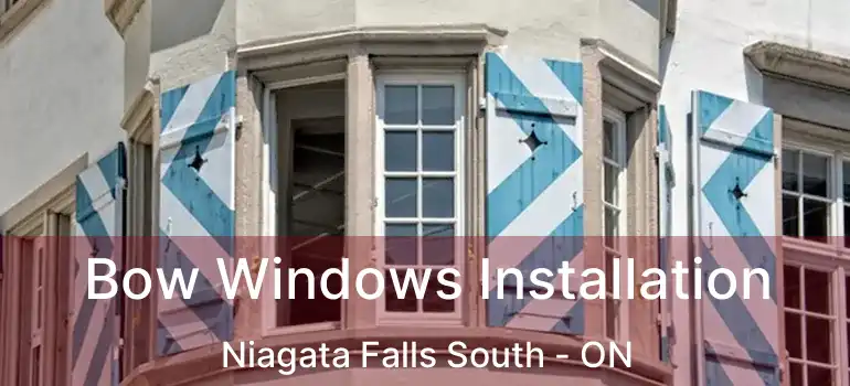  Bow Windows Installation Niagata Falls South - ON