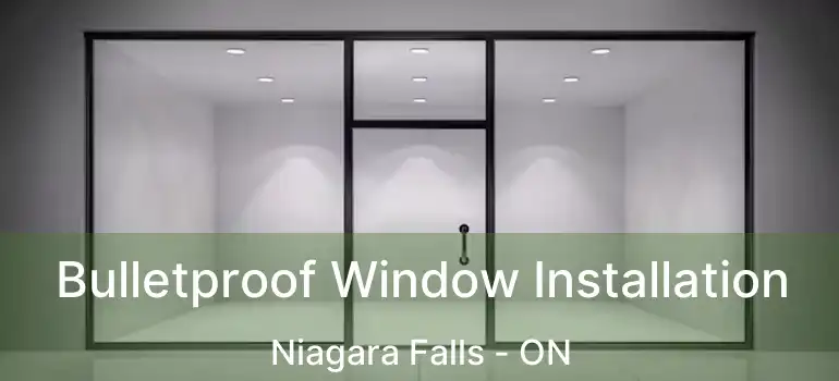  Bulletproof Window Installation Niagara Falls - ON