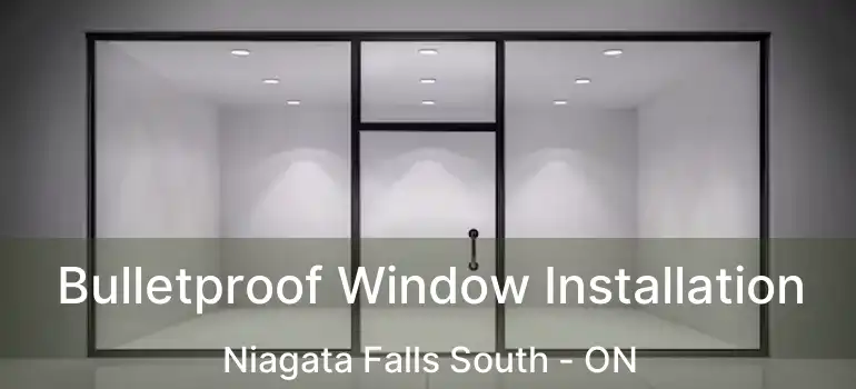  Bulletproof Window Installation Niagata Falls South - ON