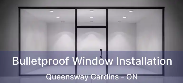  Bulletproof Window Installation Queensway Gardins - ON