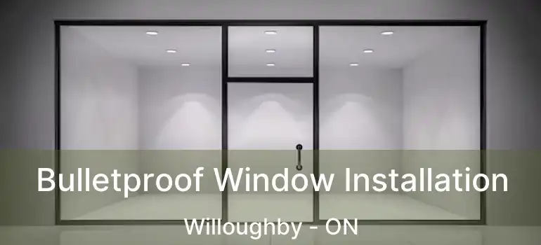  Bulletproof Window Installation Willoughby - ON