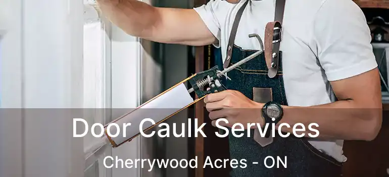  Door Caulk Services Cherrywood Acres - ON