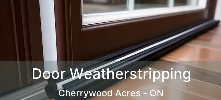  Door Weatherstripping Cherrywood Acres - ON