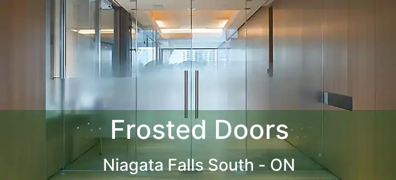  Frosted Doors Niagata Falls South - ON