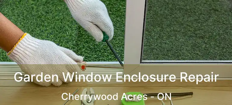  Garden Window Enclosure Repair Cherrywood Acres - ON