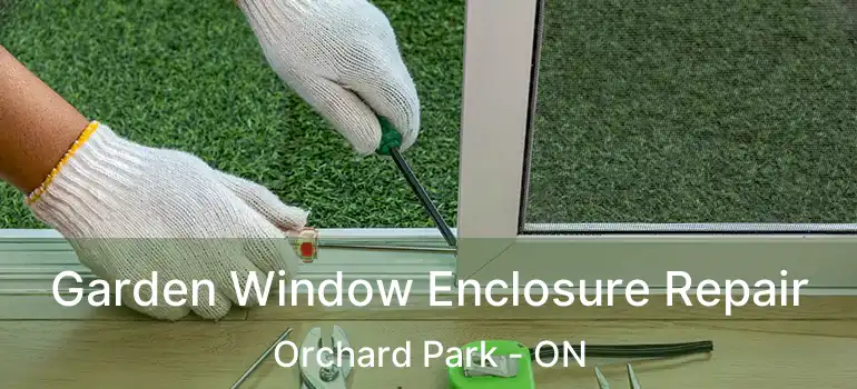  Garden Window Enclosure Repair Orchard Park - ON