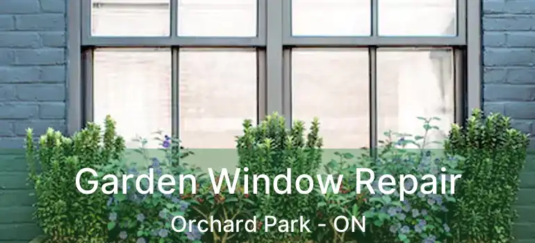  Garden Window Repair Orchard Park - ON