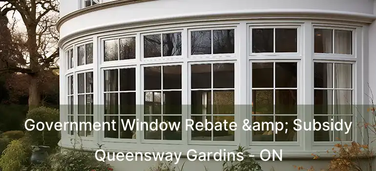  Government Window Rebate & Subsidy Queensway Gardins - ON