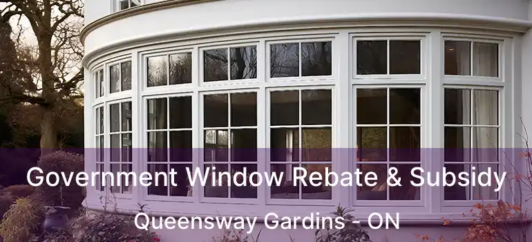 Government Window Rebate & Subsidy Queensway Gardins - ON