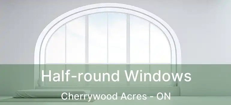  Half-round Windows Cherrywood Acres - ON