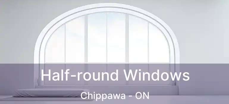  Half-round Windows Chippawa - ON