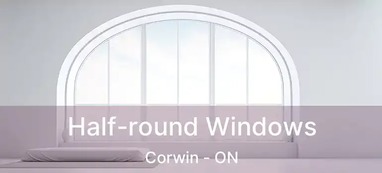  Half-round Windows Corwin - ON