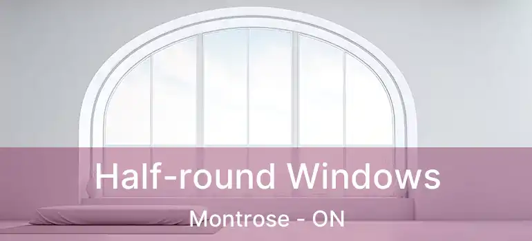  Half-round Windows Montrose - ON