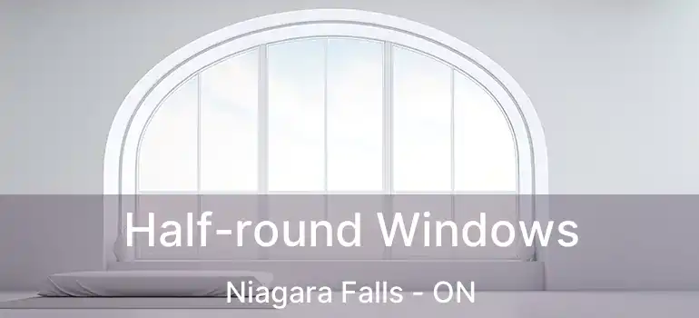  Half-round Windows Niagara Falls - ON