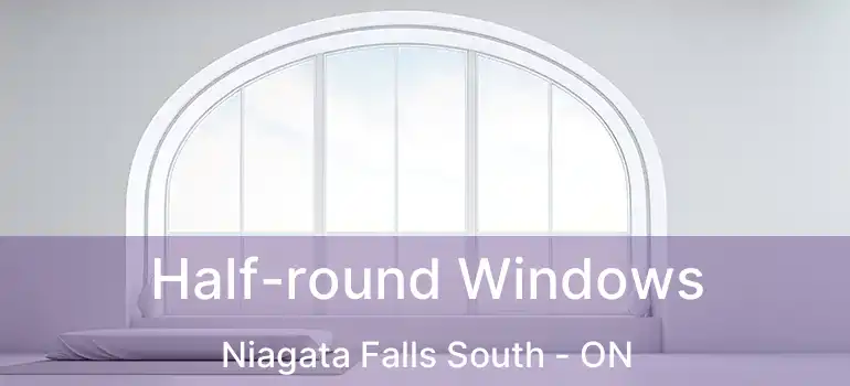  Half-round Windows Niagata Falls South - ON