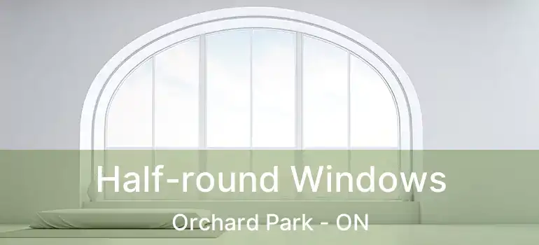  Half-round Windows Orchard Park - ON