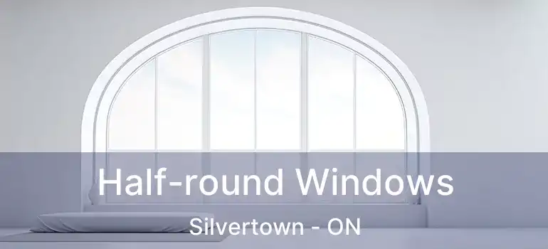  Half-round Windows Silvertown - ON