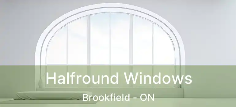 Halfround Windows Brookfield - ON