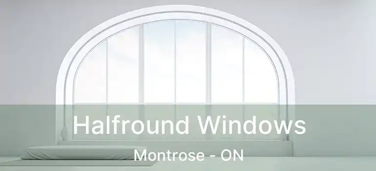 Halfround Windows Montrose - ON