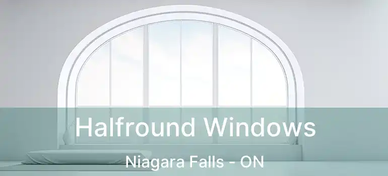Halfround Windows Niagara Falls - ON