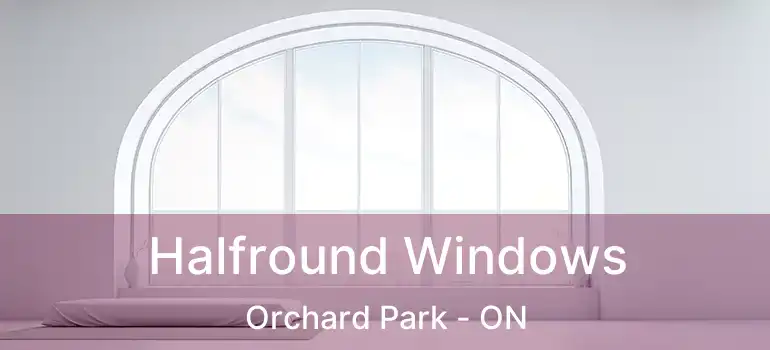 Halfround Windows Orchard Park - ON