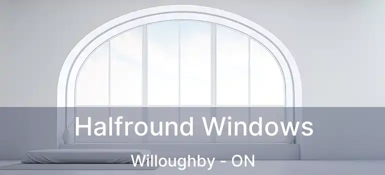 Halfround Windows Willoughby - ON