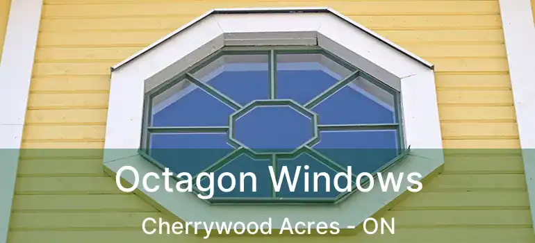Octagon Windows Cherrywood Acres - ON