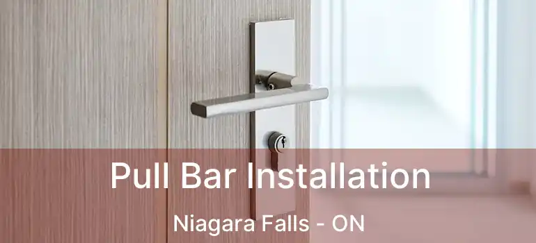  Pull Bar Installation Niagara Falls - ON