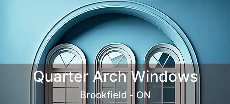 Quarter Arch Windows Brookfield - ON