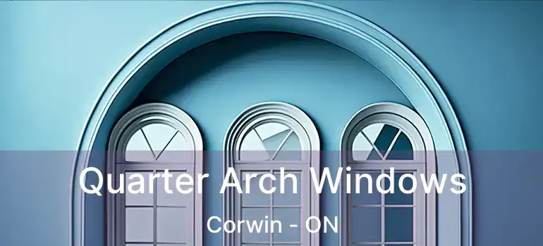 Quarter Arch Windows Corwin - ON