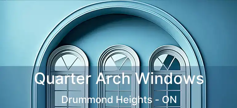 Quarter Arch Windows Drummond Heights - ON