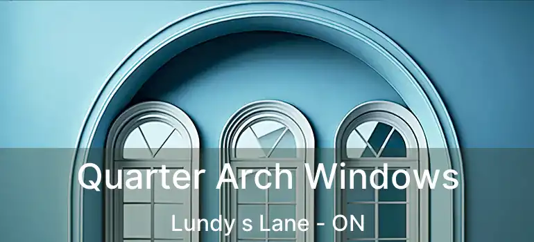 Quarter Arch Windows Lundy s Lane - ON
