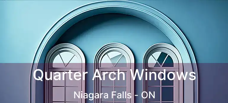 Quarter Arch Windows Niagara Falls - ON