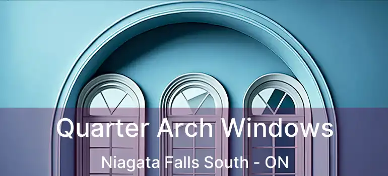 Quarter Arch Windows Niagata Falls South - ON