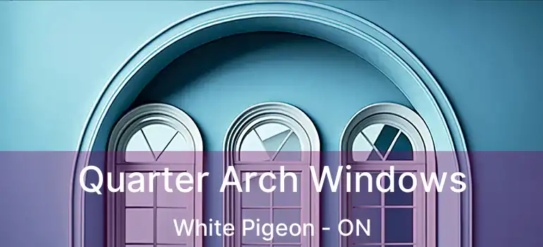 Quarter Arch Windows White Pigeon - ON