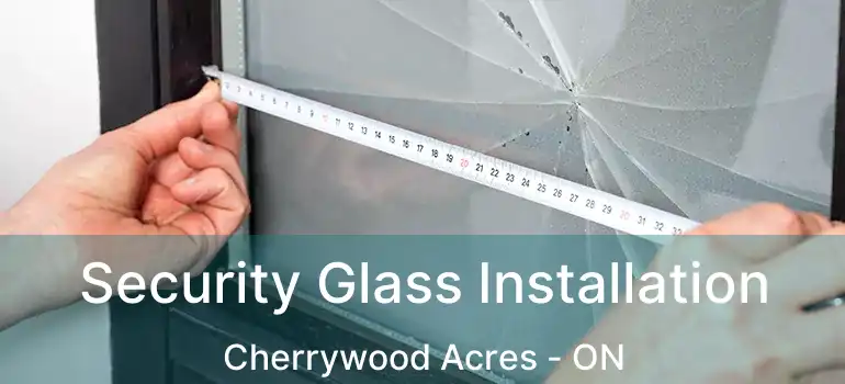  Security Glass Installation Cherrywood Acres - ON