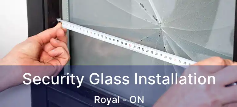  Security Glass Installation Royal - ON