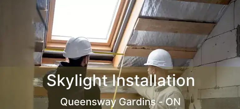  Skylight Installation Queensway Gardins - ON