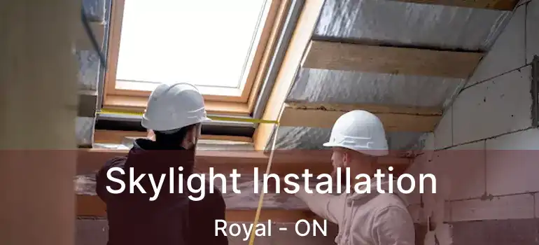  Skylight Installation Royal - ON