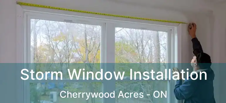  Storm Window Installation Cherrywood Acres - ON