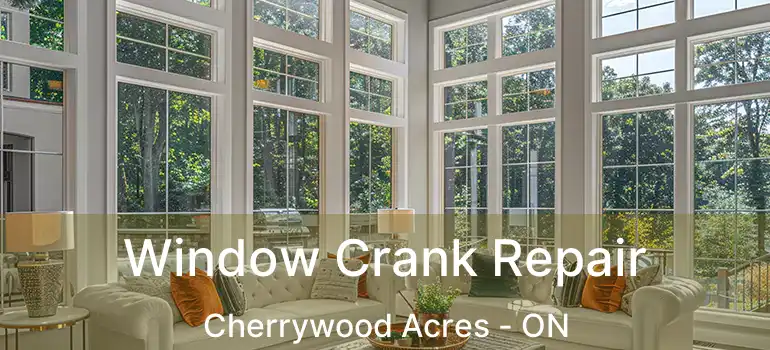  Window Crank Repair Cherrywood Acres - ON