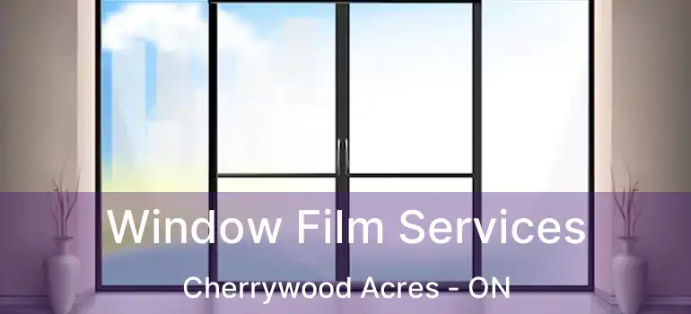  Window Film Services Cherrywood Acres - ON