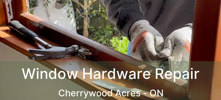  Window Hardware Repair Cherrywood Acres - ON