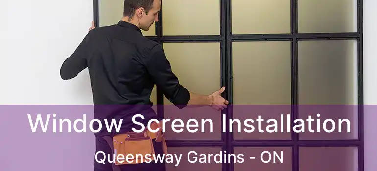  Window Screen Installation Queensway Gardins - ON