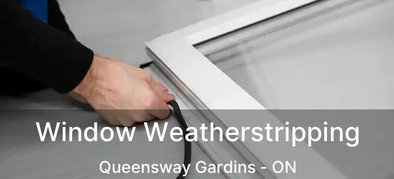  Window Weatherstripping Queensway Gardins - ON